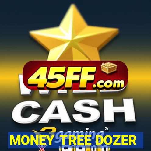 MONEY TREE DOZER